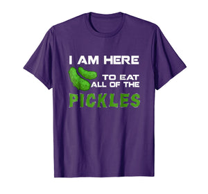 Funny I'm Here To Eat All Of The Pickles T Shirt