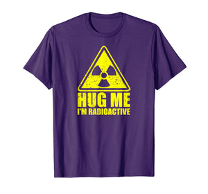 Cancer Awareness: Hug Me I'm Radioactive Shirt