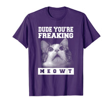 Load image into Gallery viewer, Dude You're Freaking Meowt T-shirt
