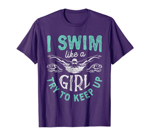 I Swim Like A Girl Try To Keep Up T shirt Swimming Swimmer