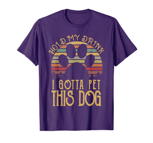 Hold My Drink I Gotta Pet This Dog T-shirt Funny Humor Gift