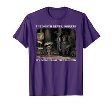 Load image into Gallery viewer, The North never forgets My neighbor the hound Funny T-shirt
