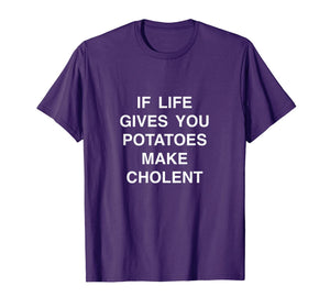 if life gives you potatoes make Cholent passover Jewish food T-Shirt-1360560