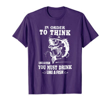 Load image into Gallery viewer, in order to think like a fish you must drink like a fish T-Shirt-2757357
