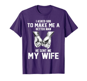 I asked god to make me a better man he sent me my wife T-Shirt-1398530