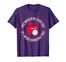 Load image into Gallery viewer, You Would Be Loud Too If I Were Banging You Funny Drummer T-Shirt-273899
