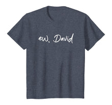Load image into Gallery viewer, Ew, David T-Shirt Funny Birthday Gift Shirt For Men Women T-Shirt
