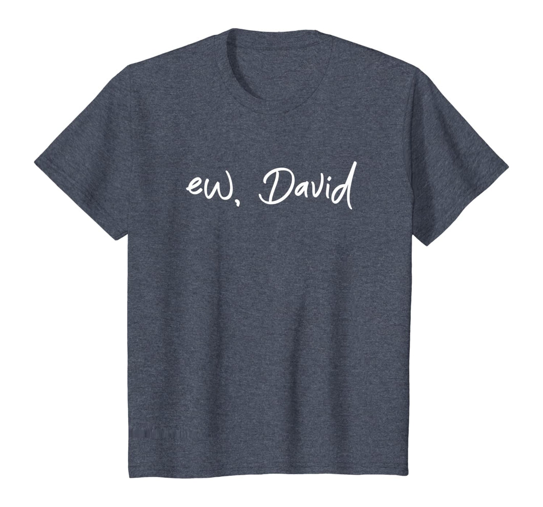 Ew, David T-Shirt Funny Birthday Gift Shirt For Men Women T-Shirt
