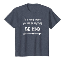 Load image into Gallery viewer, In a World Where You Can Be Anything Be Kind T-Shirt
