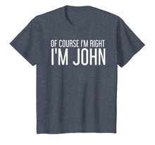 Load image into Gallery viewer, OF COURSE I'M RIGHT I'M JOHN Shirt Funny Gift Idea
