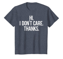 Load image into Gallery viewer, Hi, I dont care Thanks T Shirt Cool funny sarcastic gift tee
