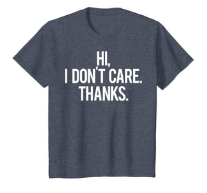 Hi, I dont care Thanks T Shirt Cool funny sarcastic gift tee
