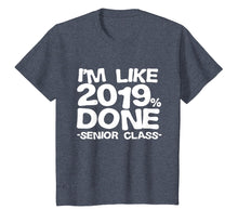 Load image into Gallery viewer, I&#39;m Like 2019% Done Class 2019 Graduating Senior T-Shirt
