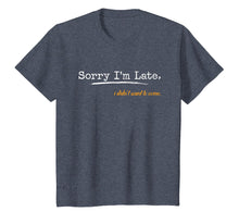 Load image into Gallery viewer, Sorry I'm Late I Didn't Want To Come T-Shirt
