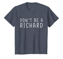 Load image into Gallery viewer, Don't Be A Richard Funny Sarcastic Novelty Gift T-Shirt
