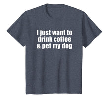 Load image into Gallery viewer, I Just Want To Drink Coffee &amp; Pet My Dog T-shirt With Saying
