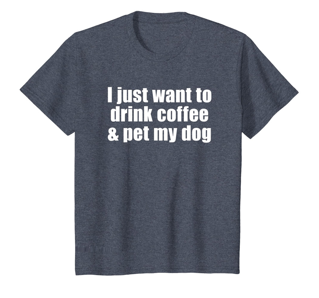 I Just Want To Drink Coffee & Pet My Dog T-shirt With Saying