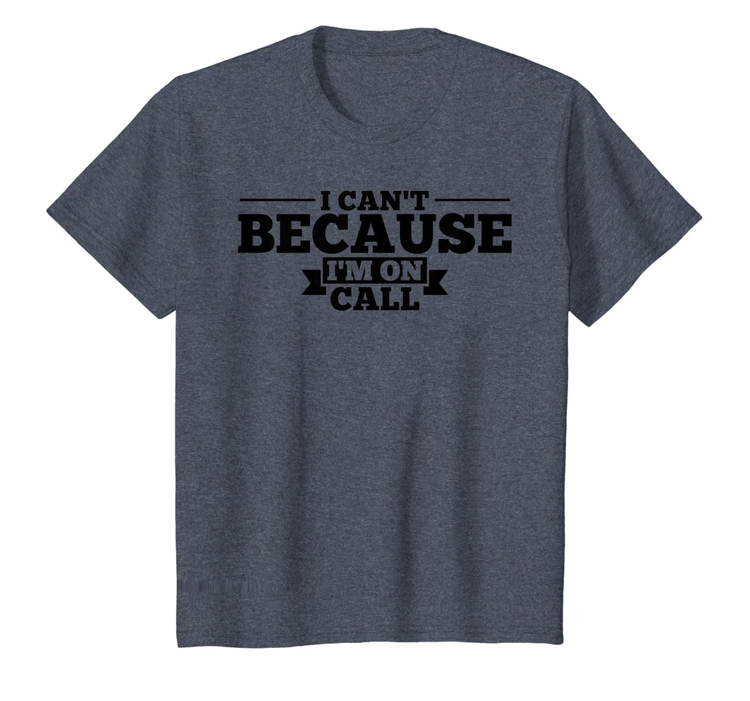 I Can't Because I'm On Call T-Shirt