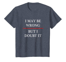 Load image into Gallery viewer, I May be Wrong - But I Doubt It - Funny T-Shirt | (Maybe)
