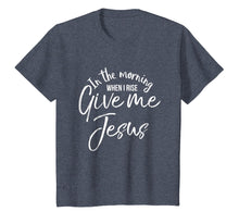 Load image into Gallery viewer, In the Morning When I Rise Give Me Jesus Shirt Christian Tee
