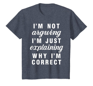 Im Not Arguing Im Just Explaining Why Im Correct Shirts