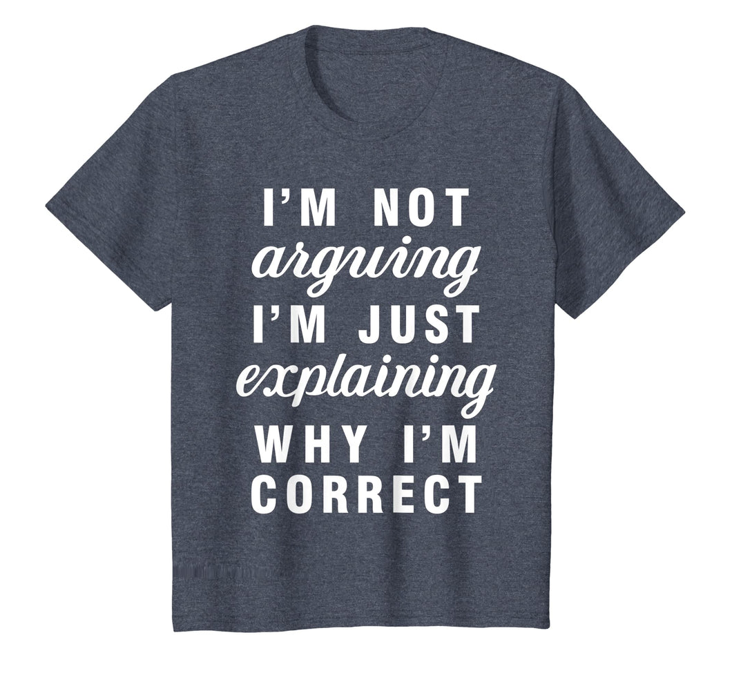 Im Not Arguing Im Just Explaining Why Im Correct Shirts