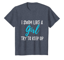Load image into Gallery viewer, I Swim Like A Girl Try To Keep Up T-Shirt Swimmer Gift
