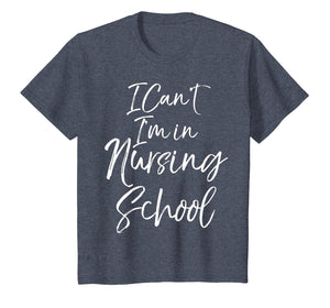 Funny Nurse Student Gift Women I Can't I'm in Nursing School T-Shirt