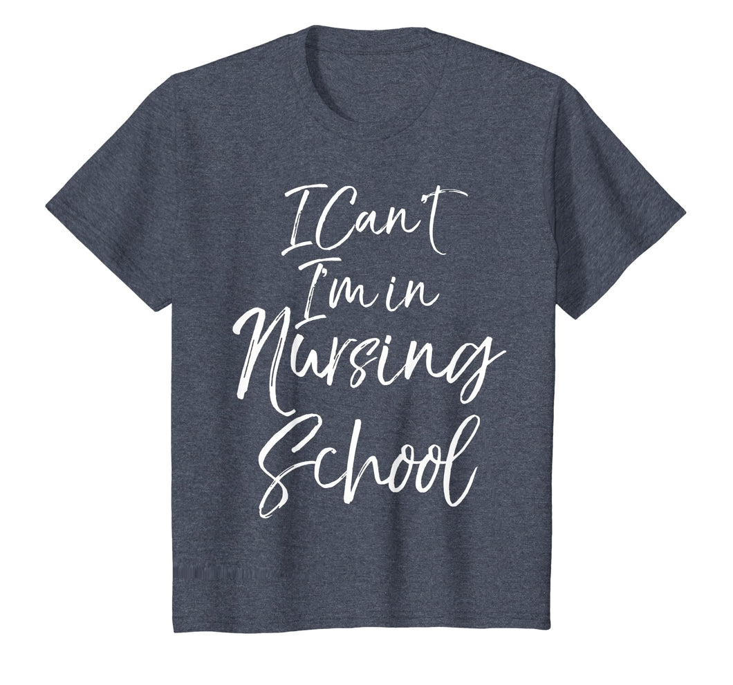 Funny Nurse Student Gift Women I Can't I'm in Nursing School T-Shirt