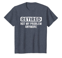 Load image into Gallery viewer, Retired Shirt Retired Not My Problem Anymore Retirement Gift

