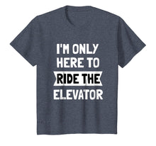 Load image into Gallery viewer, I&#39;m Only here To Ride The Elevator T-Shirt Cool Funny Saying
