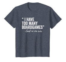 Load image into Gallery viewer, I Have Too Many Boardgames Said No One Ever T Shirt
