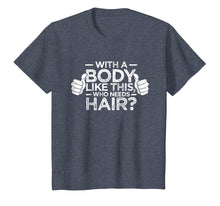 Load image into Gallery viewer, With A Body Like This Who Needs Hair Shirt Bald Gift
