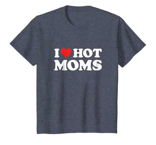 I Love Hot Moms T Shirt