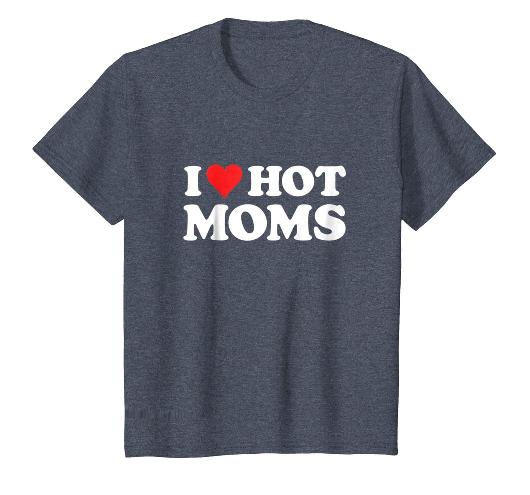 I Love Hot Moms T Shirt