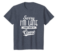 Load image into Gallery viewer, Sorry I'm Late I Didn't Want to Come Shirt Funny T-Shirt
