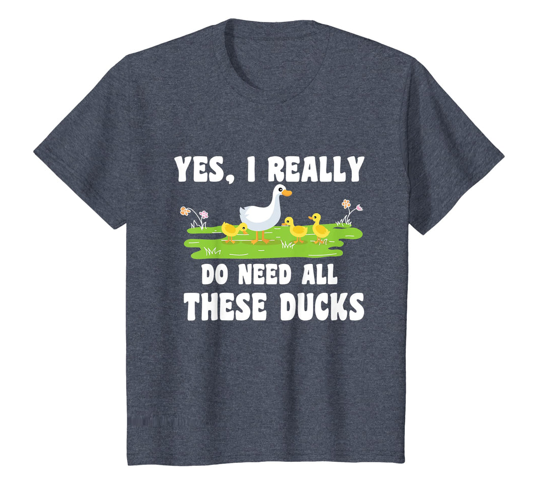 I Really Do Need All These Ducks Animals Lover Gift Tshirt