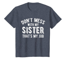 Load image into Gallery viewer, Don&#39;t Mess With Sister That&#39;s My Job Funny Sibling T Shirt
