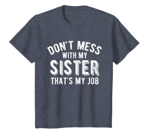 Don't Mess With Sister That's My Job Funny Sibling T Shirt