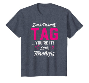 Dear Parents Tag You're It Love Teachers TShirt Funny Gift