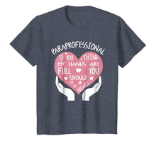 Load image into Gallery viewer, Paraprofessional If You Think My Hands Are Full Heart Shirt
