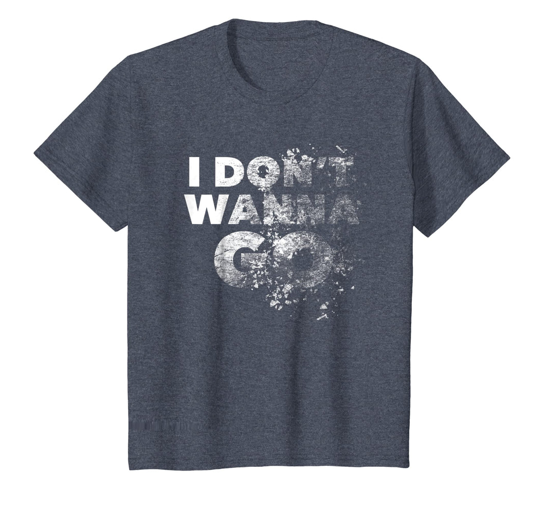 I Don't Wanna Go shirt