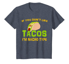 Load image into Gallery viewer, If You Don&#39;t Like Tacos I&#39;m Nacho Type Cinco De Mayo Tshirt
