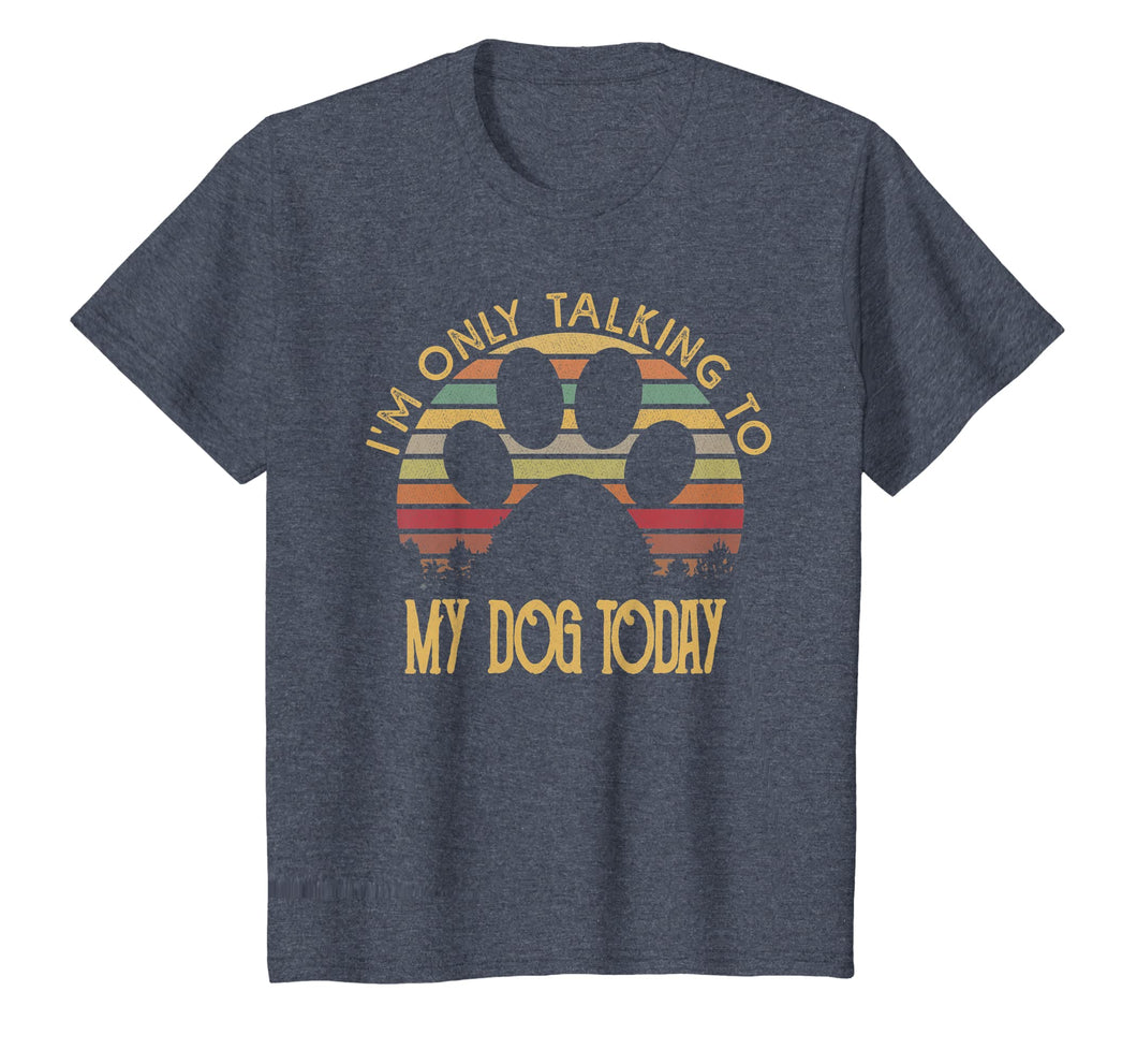 I'm Only Talking To My Dog Today T Shirt Gift