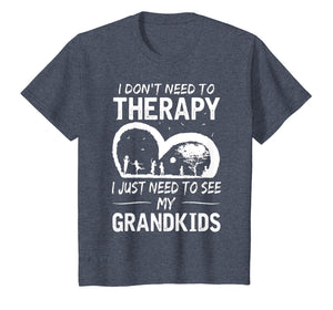 I don't need therapy i just need to see my grandkids T-shirt