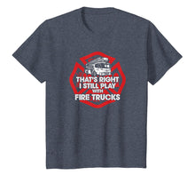 Load image into Gallery viewer, Funny Firefighter T-shirt, I Still Play With Fire Trucks Tee
