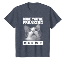 Load image into Gallery viewer, Dude You're Freaking Meowt T-shirt
