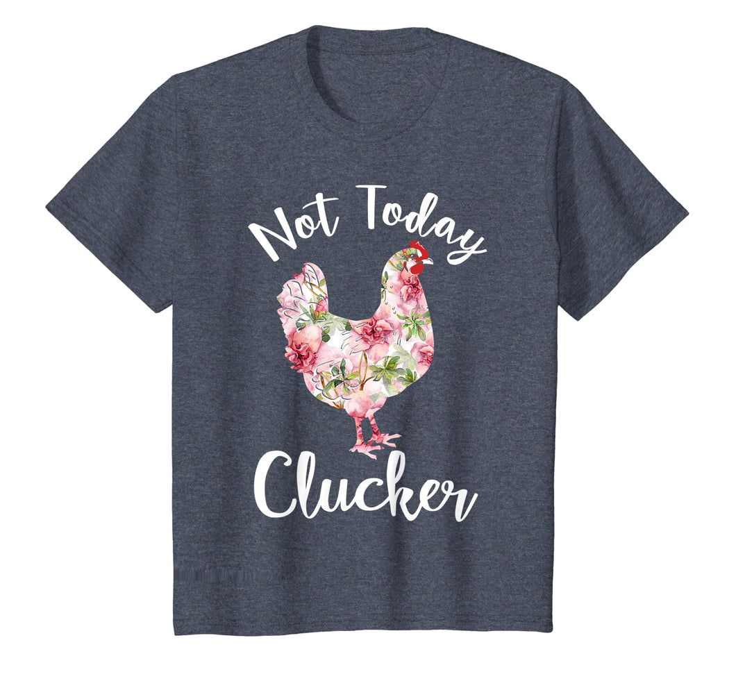 Not Today Clucker Flower Floral TShirt- Cluck Shirt Clucker
