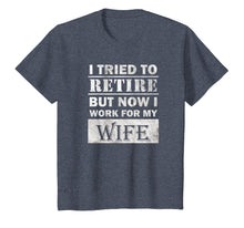 Load image into Gallery viewer, Funny Retiree Shirt Tried to Retire But Now I Work For Wife T-Shirt
