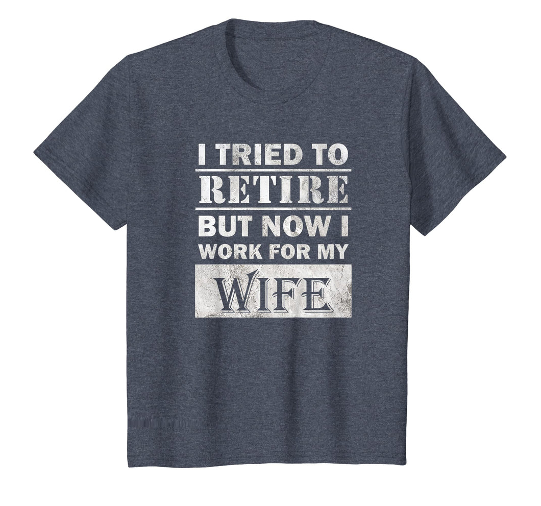 Funny Retiree Shirt Tried to Retire But Now I Work For Wife T-Shirt